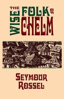 The Wise Folk of Chelm by Rossel, Seymour