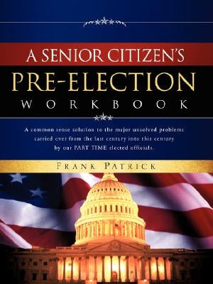 A Senior Citizen's Pre-Election Workbook by Patrick, Frank
