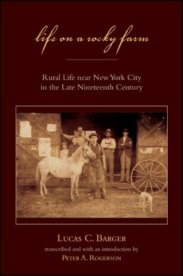 Life on a Rocky Farm: Rural Life Near New York City in the Late Nineteenth Century by Barger, Lucas C.