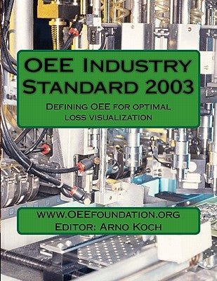 OEE Industry Standard v2003: Defining OEE for Optimal Loss Visualization by Koch, Arno