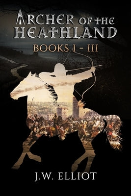 Archer of the Heathland Books 1-3 by Elliot, J. W.