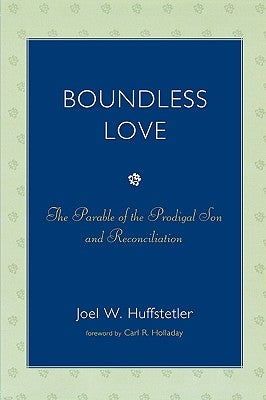 Boundless Love: The Parable of the Prodigal Son and Reconciliation by Huffstetler, Joel W.