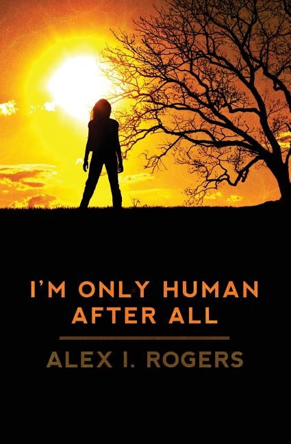 I'm Only Human After All by Rogers, Alex I.