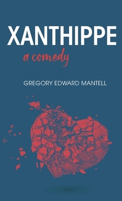 Xanthippe, a comedy by Mantell, Gregory E.