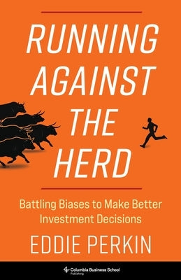 Running Against the Herd: Battling Biases to Make Better Investment Decisions by Perkin, Eddie