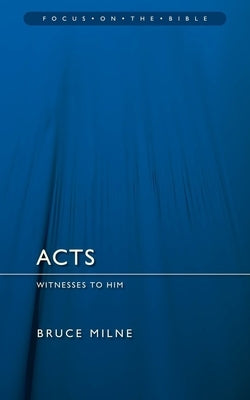 The Acts of the Apostles: Witnesses to Him... to the Ends of the Earth by Milne, Bruce