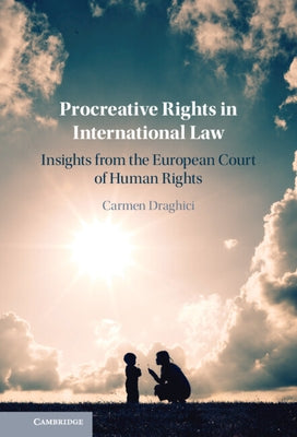 Procreative Rights in International Law: Insights from the European Court of Human Rights by Draghici, Carmen
