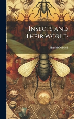 Insects and Their World by Oldroyd, Harold