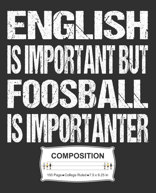 English Is Important But Foosball Is Importanter Composition: College Ruled Notebook by Skinner, J. M.