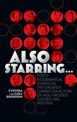 Also Starring... Forty Biographical Essays on the Greatest Character Actors of Hollywood's Golden Era, 1930-1965 by Brideson, Cynthia