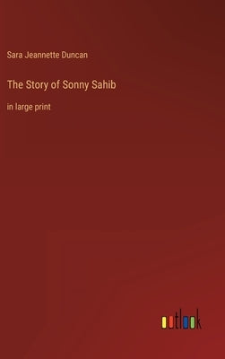 The Story of Sonny Sahib: in large print by Duncan, Sara Jeannette