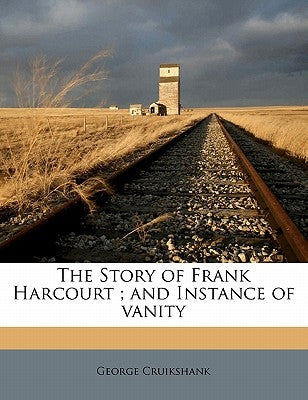 The Story of Frank Harcourt; And Instance of Vanity by Cruikshank, George