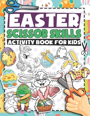 Easter Scissor Skills Activity Book For Kids: Fun Cut and Coloring Preschool Activity Book for Toddlers Easter Basket Stuffer by Flyerprodco, Easter Day Publishing