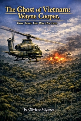 The Ghost of Vietnam: Wayne Cooper, Three Tours, One War, One Love by Migneco, Oliviero