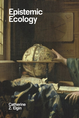 Epistemic Ecology by Elgin, Catherine Z.