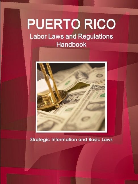 Puerto Rico Labor Laws and Regulations Handbook: Strategic Information and Basic Laws by Ibp, Inc