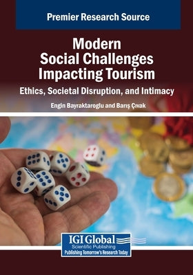 Modern Social Challenges Impacting Tourism: Ethics, Societal Disruption, and Intimacy by Bayraktaroglu, Engin