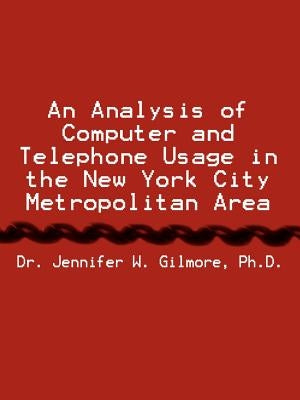 An Analysis of Computer and Telephone Usage in the New York City Metropolitan Area by Gilmore, Jennifer W.