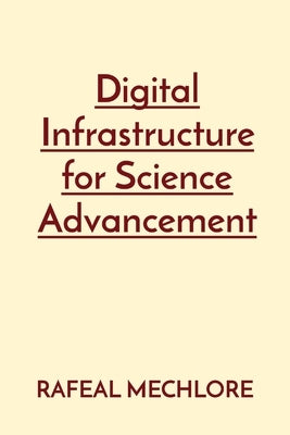 Digital Infrastructure for Science Advancement by Mechlore, Rafeal