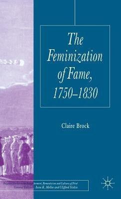 The Feminization of Fame 1750-1830 by Brock, C.