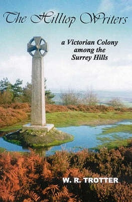 The Hilltop Writers: A Victorian Colony Among the Surrey Hills by Trotter, W. R.