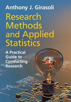 Research Methods and Applied Statistics: A Practical Guide to Conducting Research by Girasoli, Anthony J.