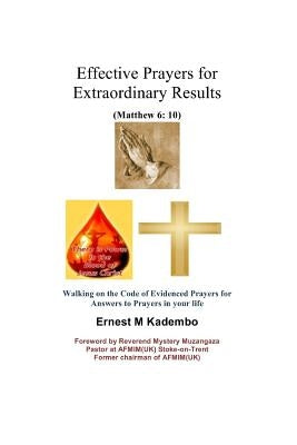 Effective Prayers for Extraordinary Results: Walking on the Code of Evidenced Prayers for Answers to Prayers in Your Life by Kadembo, Ernest M.
