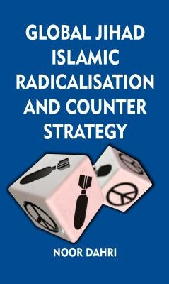 Global Jihad, Islamic Radicalisation and Counter Strategy by Dahri, Noor