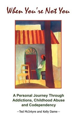 When You're Not You: A Personal Journey Through Addictions, Childhood Abuse and Codependency by McIntyre, Ted