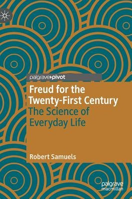 Freud for the Twenty-First Century: The Science of Everyday Life by Samuels, Robert