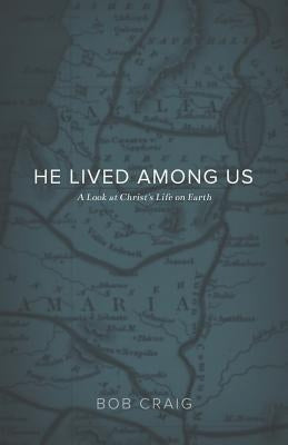 He Lived Among Us: A Look at Christ's Life on Earth by Craig, Bob