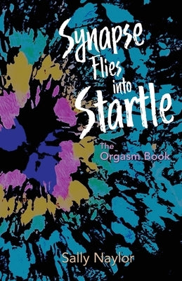 Synapse Flies into Startle: The Orgasm Book by Naylor, Sally