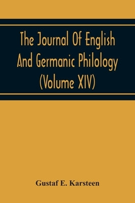 The Journal Of English And Germanic Philology (Volume Xiv) by E. Karsteen, Gustaf
