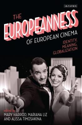 The Europeanness of European Cinema: Identity, Meaning, Globalization by Harrod, Mary
