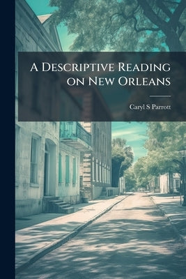 A Descriptive Reading on New Orleans by Parrott, Caryl S.