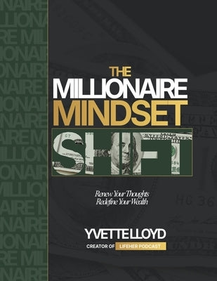 The Millionaire Mindset Shift: Renew Your Thoughts, Redefine Your Wealth by Lloyd, Yvette