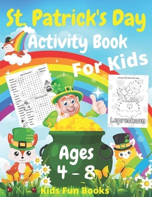 St. Patrick's Day Activity Book For Kids Ages 4 - 8: A Fun Workbook Game For Learning Coloring, Dot to Dot, Maze, Sudoku, Missing Vowels, And Much Mor by Fun Books, Kids