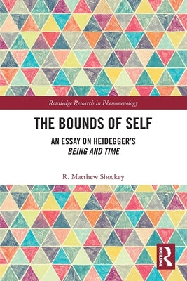 The Bounds of Self: An Essay on Heidegger's Being and Time by Shockey, R. Matthew