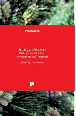 Allergic Diseases: Highlights in the Clinic, Mechanisms and Treatment by Pereira, Celso