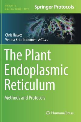 The Plant Endoplasmic Reticulum: Methods and Protocols by Hawes, Chris