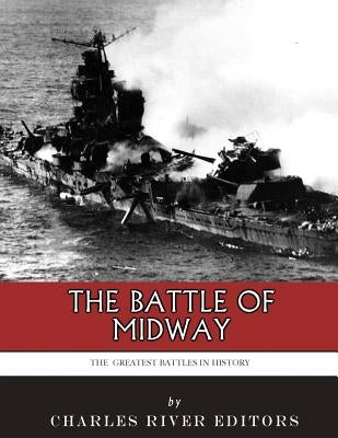 The Greatest Battles in History: The Battle of Midway by Charles River