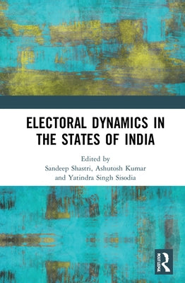 Electoral Dynamics in the States of India by Shastri, Sandeep