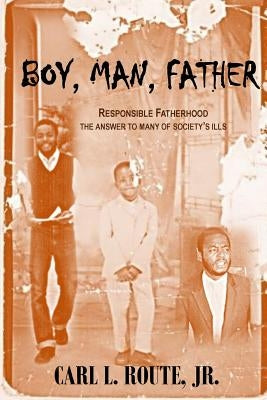 Boy, Man, Father by Route Jr, Carl L.