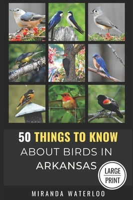 50 Things to Know about Birds in Arkansas Large Print: Birding in the Natural State by Know, 50 Things to