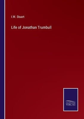 Life of Jonathan Trumbull by Stuart, I. W.