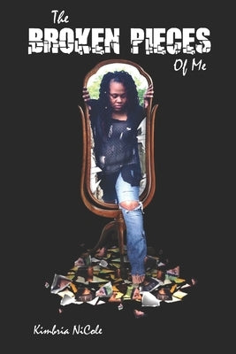 The Broken Pieces of Me by Nicole, Kimbria