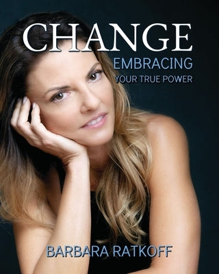 Change: Embracing your True Power by Ratkoff, Barbara
