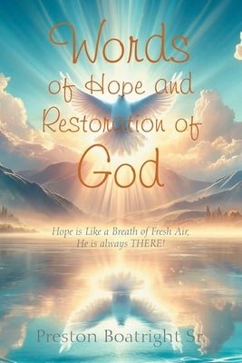Words of Hope and Restoration of God: Hope is Like a Breath of Fresh Air, He is always THERE! by Boatright, Preston, Sr.