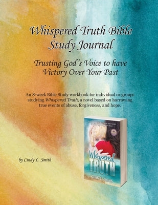 Whispered Truth Bible Study Journal: Trusting God's Voice to have Victory Over Your Past by Smith, Cindy L.