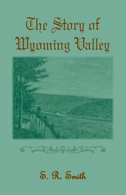 The Story of the Wyoming Valley by Smith, S. R.